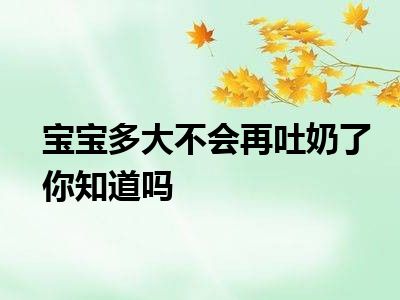 宝宝多大不会再吐奶了你知道吗