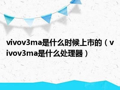 vivov3ma是什么时候上市的（vivov3ma是什么处理器）