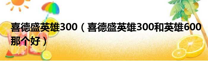 喜德盛英雄300（喜德盛英雄300和英雄600那个好）