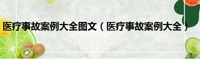 医疗事故案例大全图文（医疗事故案例大全）