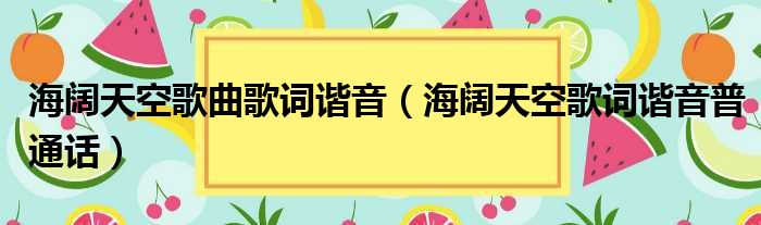 海阔天空歌曲歌词谐音（海阔天空歌词谐音普通话）