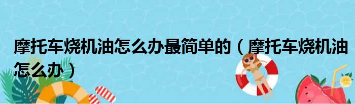 摩托车烧机油怎么办最简单的（摩托车烧机油怎么办）