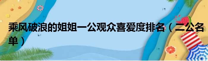 乘风破浪的姐姐一公观众喜爱度排名（二公名单）