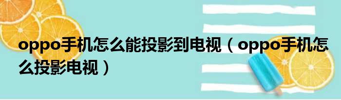 oppo手机怎么能投影到电视（oppo手机怎么投影电视）