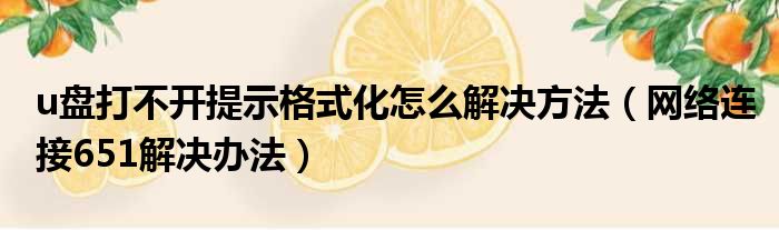 u盘打不开提示格式化怎么解决方法（网络连接651解决办法）