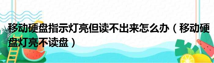 移动硬盘指示灯亮但读不出来怎么办（移动硬盘灯亮不读盘）