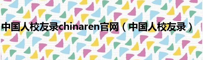 中国人校友录chinaren官网（中国人校友录）