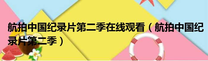 航拍中国纪录片第二季在线观看（航拍中国纪录片第二季）