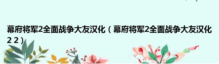 幕府将军2全面战争大友汉化（幕府将军2全面战争大友汉化2 2）