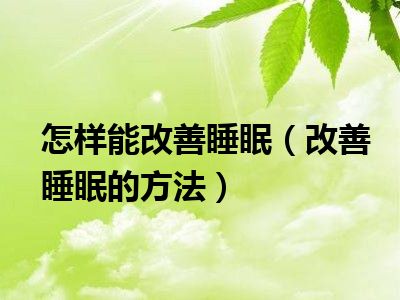 怎样能改善睡眠（改善睡眠的方法）