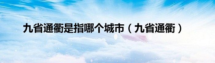 九省通衢是指哪个城市（九省通衢）