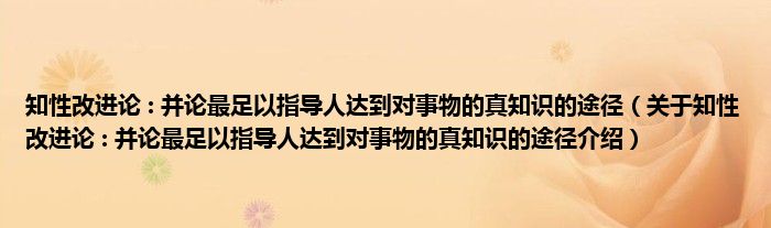  知性改进论 : 并论最足以指导人达到对事物的真知识的途径（关于知性改进论 : 并论最足以指导人达到对事物的真知识的途径介绍）