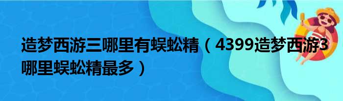 造梦西游三哪里有蜈蚣精（4399造梦西游3哪里蜈蚣精最多）