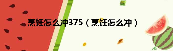 烹饪怎么冲375（烹饪怎么冲）