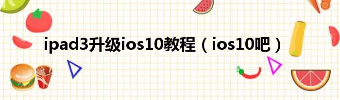 ipad3升级ios10教程（ios10吧）