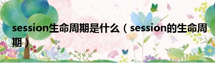 session生命周期是什么（session的生命周期）