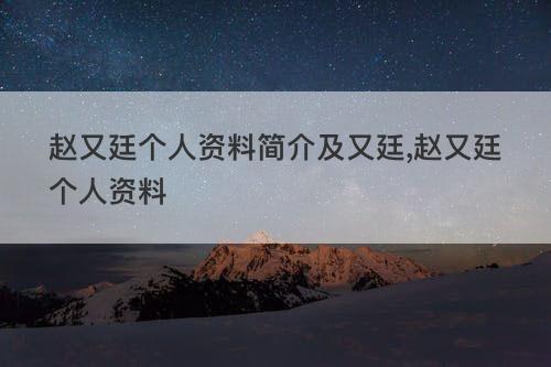 赵又廷个人资料简介及又廷 赵又廷个人资料