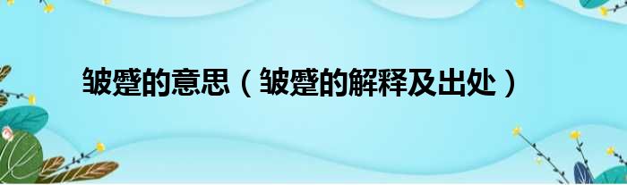 皱蹙的意思（皱蹙的解释及出处）