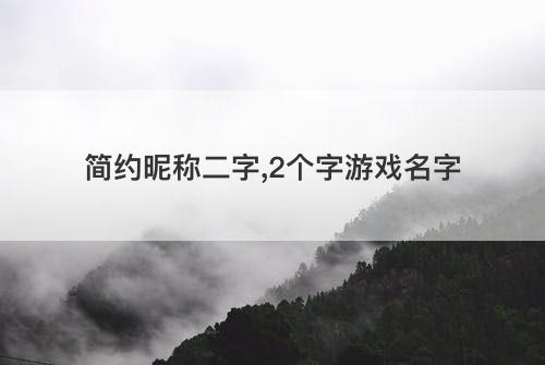 简约昵称二字,2个字游戏名字