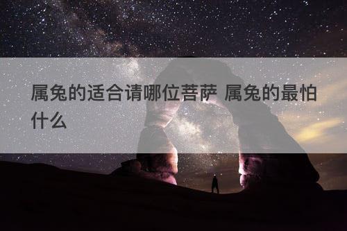 属兔的适合请哪位菩萨 属兔的最怕什么