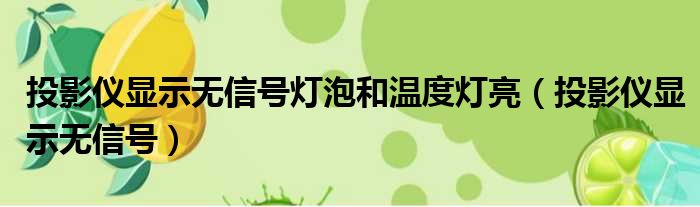 投影仪显示无信号灯泡和温度灯亮（投影仪显示无信号）