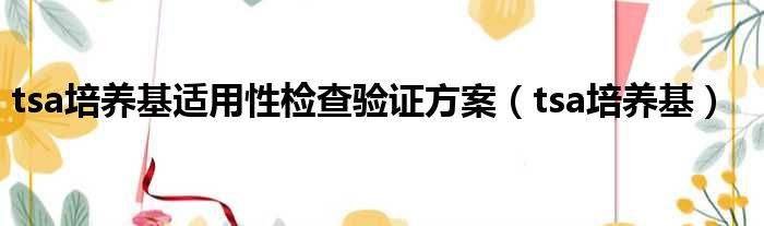 tsa培养基适用性检查验证方案（tsa培养基）