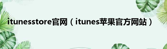 itunesstore官网（itunes苹果官方网站）