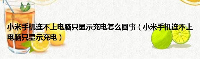 小米手机连不上电脑只显示充电怎么回事（小米手机连不上电脑只显示充电）