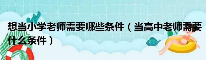 想当小学老师需要哪些条件（当高中老师需要什么条件）