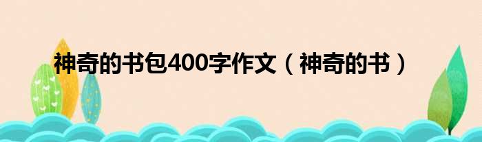 神奇的书包400字作文（神奇的书）