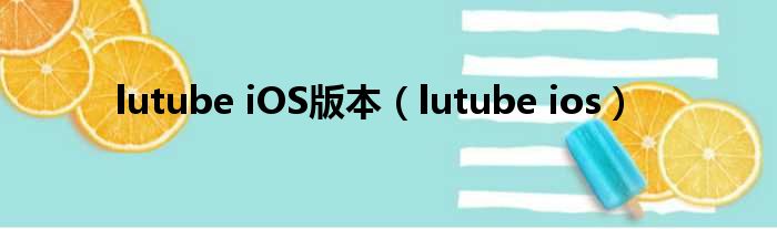 lutube iOS版本（lutube ios）