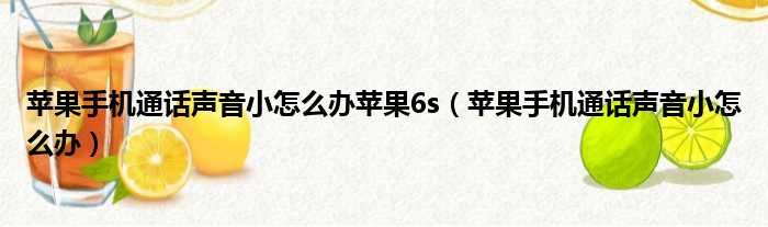 苹果手机通话声音小怎么办苹果6s（苹果手机通话声音小怎么办）