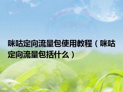 咪咕定向流量包使用教程（咪咕定向流量包括什么）