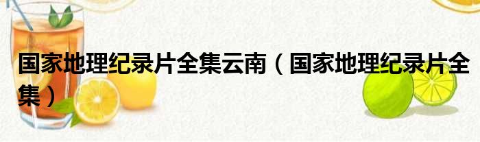 国家地理纪录片全集云南（国家地理纪录片全集）