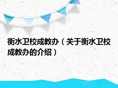 衡水卫校成教办（关于衡水卫校成教办的介绍）