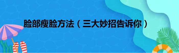 脸部瘦脸方法（三大妙招告诉你）