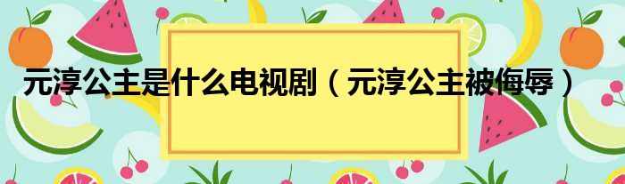 元淳公主是什么电视剧（元淳公主被侮辱）