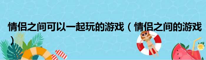 情侣之间可以一起玩的游戏（情侣之间的游戏）