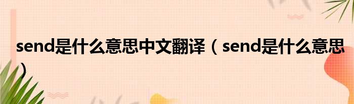 send是什么意思中文翻译（send是什么意思）