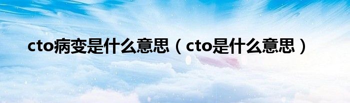 cto病变是什么意思（cto是什么意思）