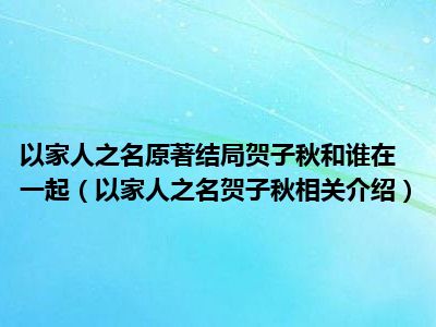 以家人之名原著结局贺子秋和谁在一起（以家人之名贺子秋相关介绍）