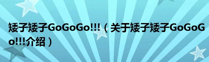  矮子矮子GoGoGo!!!（关于矮子矮子GoGoGo!!!介绍）