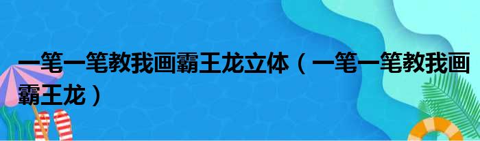 一笔一笔教我画霸王龙立体（一笔一笔教我画霸王龙）