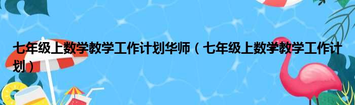 七年级上数学教学工作计划华师（七年级上数学教学工作计划）