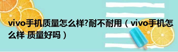 vivo手机质量怎么样 耐不耐用（vivo手机怎么样 质量好吗）