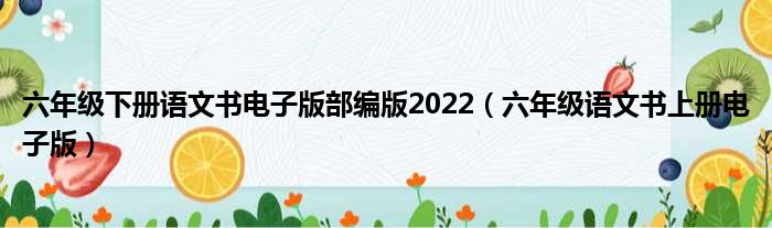 六年级下册语文书电子版部编版2022（六年级语文书上册电子版）