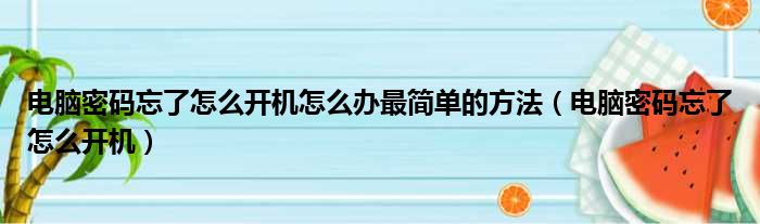 电脑密码忘了怎么开机怎么办最简单的方法（电脑密码忘了怎么开机）