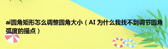 ai圆角矩形怎么调整圆角大小（AI 为什么我找不到调节圆角弧度的描点）