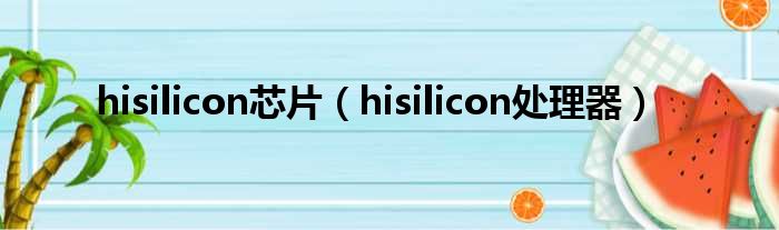 hisilicon芯片（hisilicon处理器）