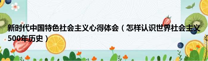 新时代中国特色社会主义心得体会（怎样认识世界社会主义500年历史）